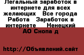 Легальный заработок в интернете для всех желающих - Все города Работа » Заработок в интернете   . Ненецкий АО,Снопа д.